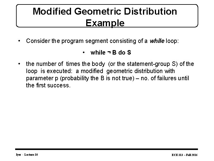 Modified Geometric Distribution Example • Consider the program segment consisting of a while loop: