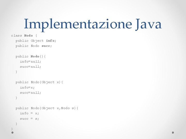 Implementazione Java class Nodo { public Object info; public Nodo succ; public Nodo(){ info=null;