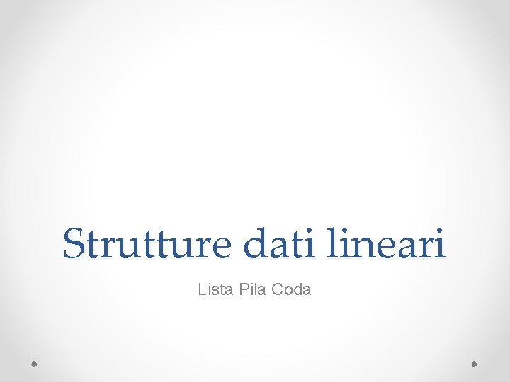 Strutture dati lineari Lista Pila Coda 