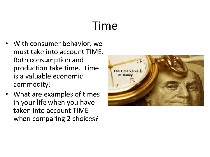 Time • With consumer behavior, we must take into account TIME. Both consumption and