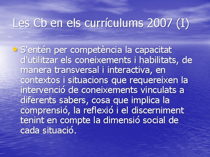 Les Cb en els currículums 2007 (I) • S'entén per competència la capacitat d'utilitzar