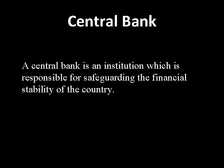 Central Bank A central bank is an institution which is responsible for safeguarding the