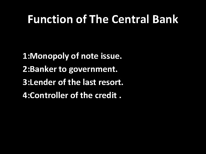 Function of The Central Bank 1: Monopoly of note issue. 2: Banker to government.