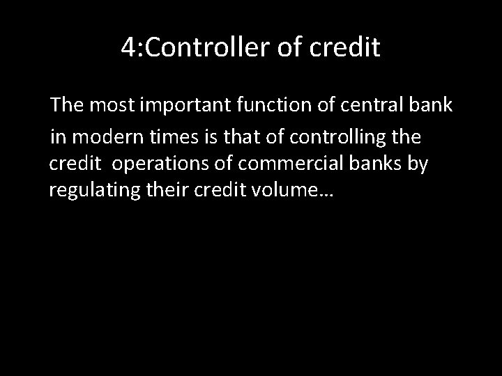 4: Controller of credit The most important function of central bank in modern times