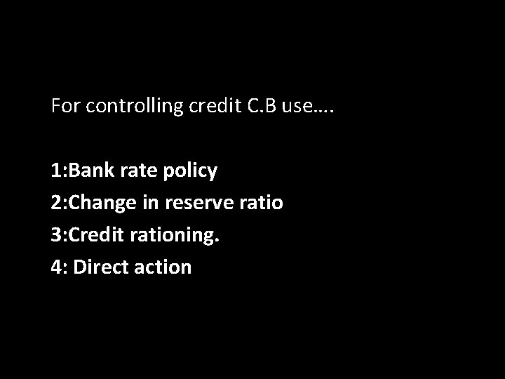 For controlling credit C. B use…. 1: Bank rate policy 2: Change in reserve