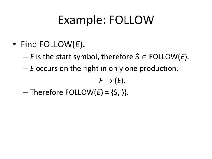 Example: FOLLOW • Find FOLLOW(E). – E is the start symbol, therefore $ FOLLOW(E).