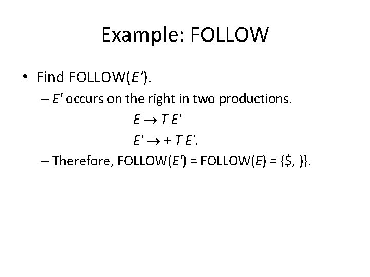 Example: FOLLOW • Find FOLLOW(E'). – E' occurs on the right in two productions.