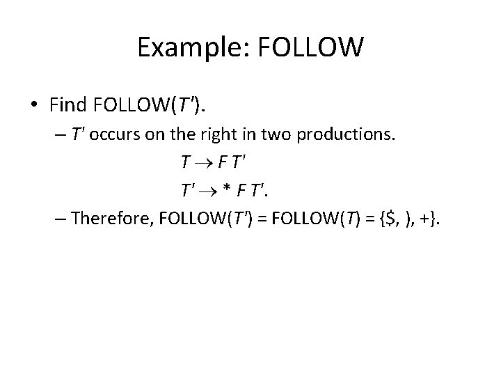 Example: FOLLOW • Find FOLLOW(T'). – T' occurs on the right in two productions.