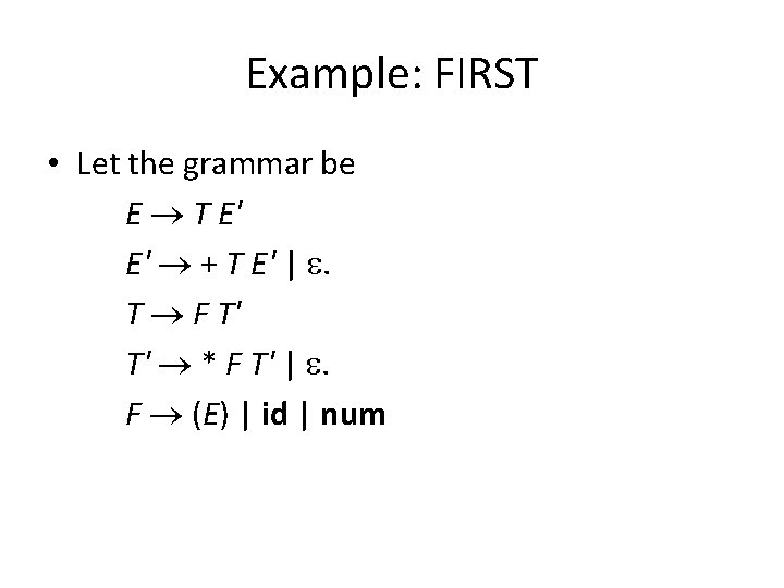 Example: FIRST • Let the grammar be E T E' E' + T E'