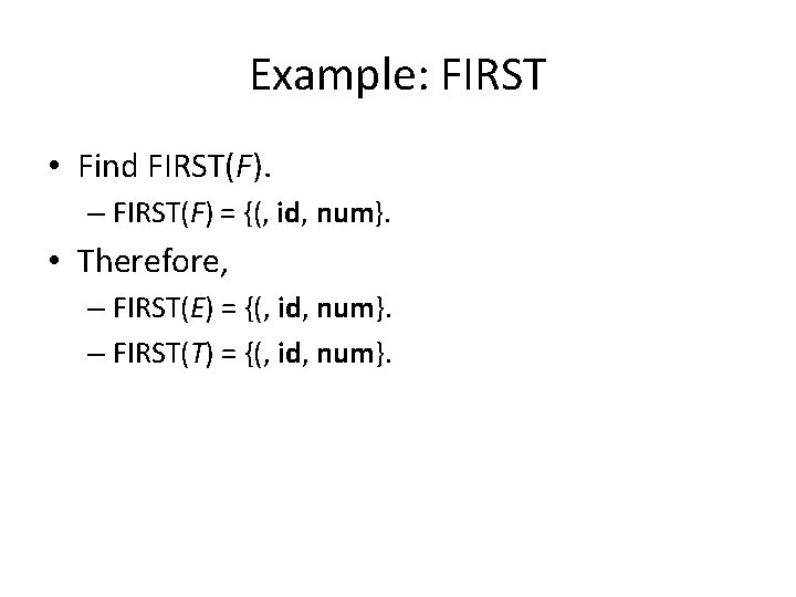 Example: FIRST • Find FIRST(F). – FIRST(F) = {(, id, num}. • Therefore, –