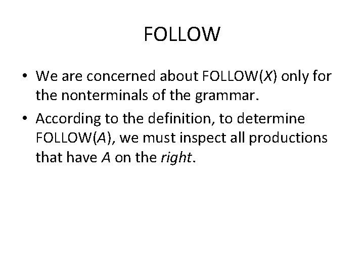 FOLLOW • We are concerned about FOLLOW(X) only for the nonterminals of the grammar.