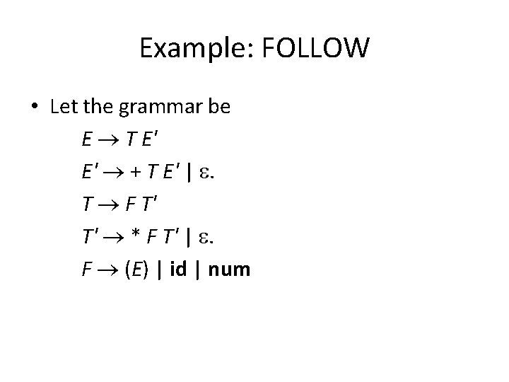 Example: FOLLOW • Let the grammar be E T E' E' + T E'