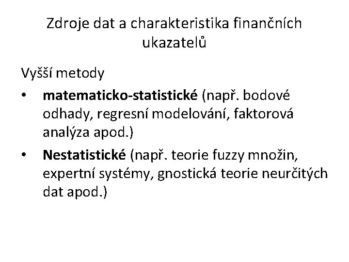 Zdroje dat a charakteristika finančních ukazatelů Vyšší metody • matematicko-statistické (např. bodové odhady, regresní