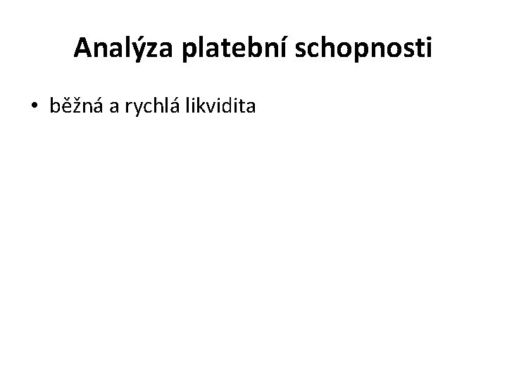 Analýza platební schopnosti • běžná a rychlá likvidita 