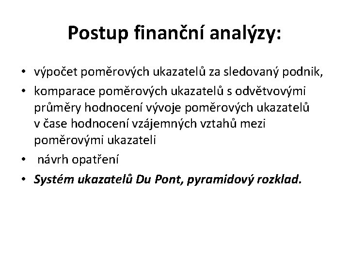 Postup finanční analýzy: • výpočet poměrových ukazatelů za sledovaný podnik, • komparace poměrových ukazatelů