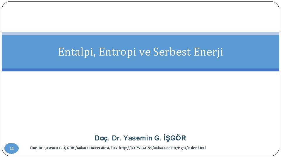 Entalpi, Entropi ve Serbest Enerji Doç. Dr. Yasemin G. İŞGÖR 11 Doç. Dr. yasemin