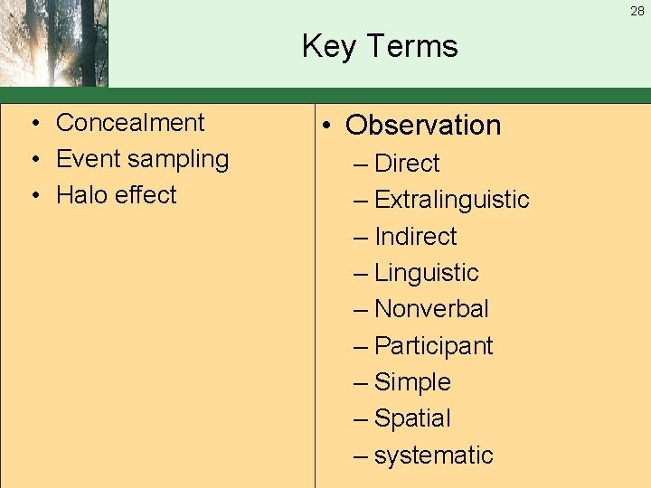 28 Key Terms • Concealment • Event sampling • Halo effect • Observation –