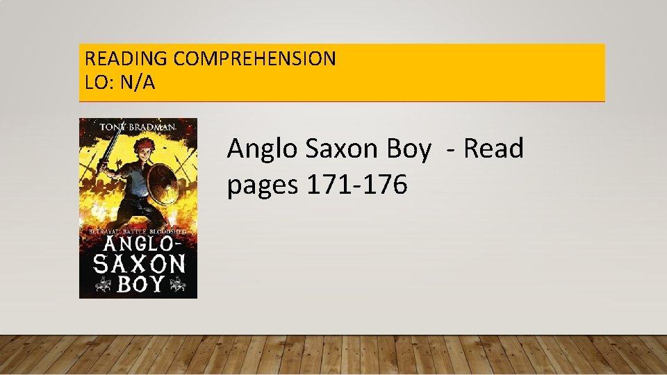 READING COMPREHENSION LO: N/A Anglo Saxon Boy - Read pages 171 -176 