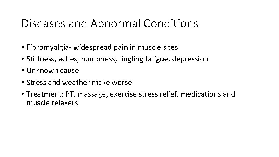 Diseases and Abnormal Conditions • Fibromyalgia- widespread pain in muscle sites • Stiffness, aches,