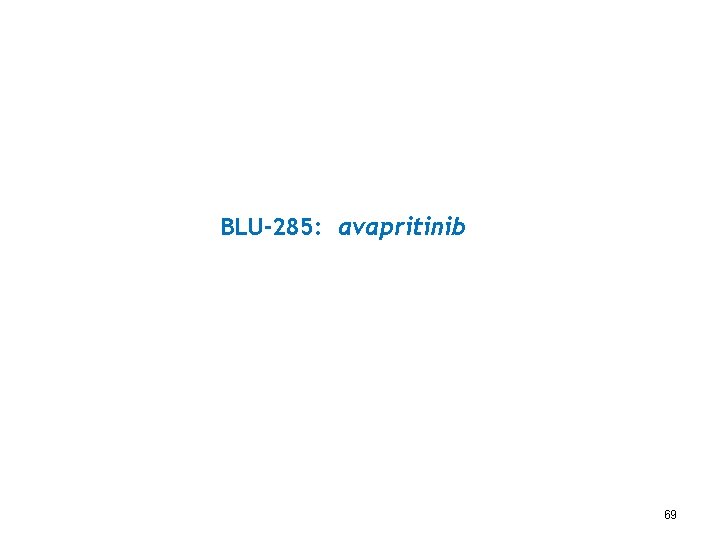 BLU-285: avapritinib 69 