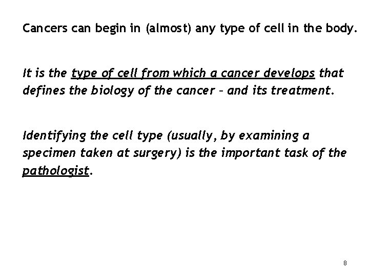 Cancers can begin in (almost) any type of cell in the body. It is