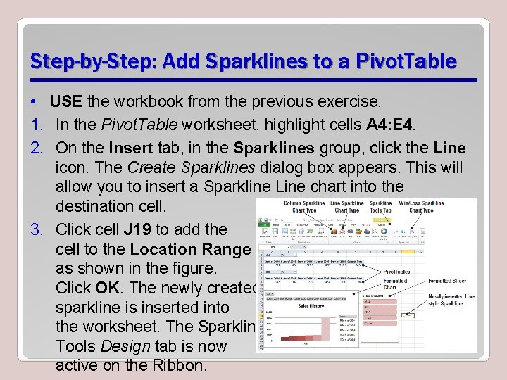 Step-by-Step: Add Sparklines to a Pivot. Table • USE the workbook from the previous