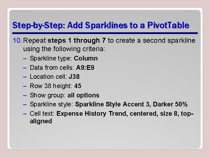 Step-by-Step: Add Sparklines to a Pivot. Table 10. Repeat steps 1 through 7 to