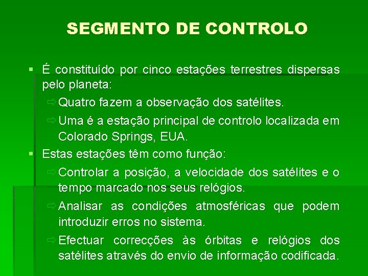 SEGMENTO DE CONTROLO § É constituído por cinco estações terrestres dispersas pelo planeta: ðQuatro