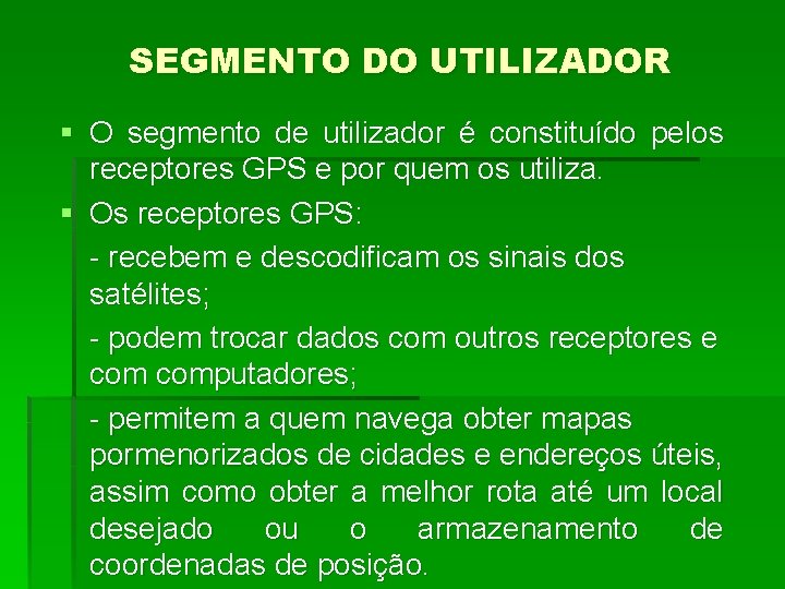 SEGMENTO DO UTILIZADOR § O segmento de utilizador é constituído pelos receptores GPS e