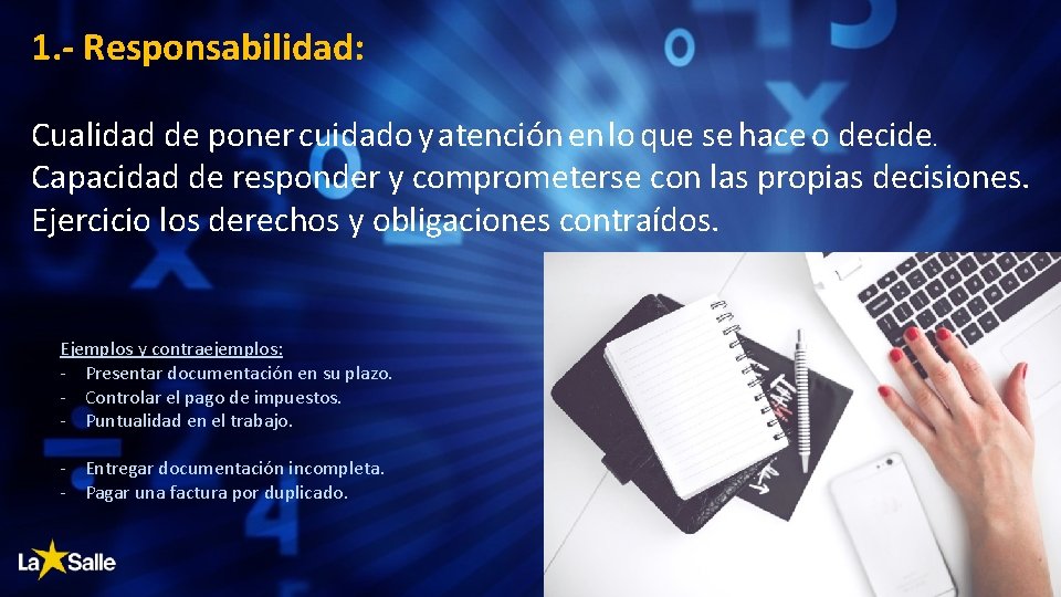 1. - Responsabilidad: Cualidad de poner cuidado y atención en lo que se hace