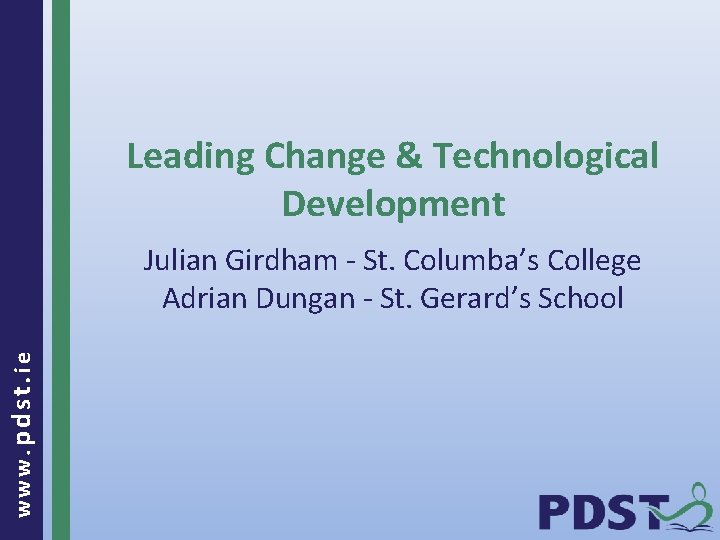 Leading Change & Technological Development www. pdst. ie Julian Girdham - St. Columba’s College