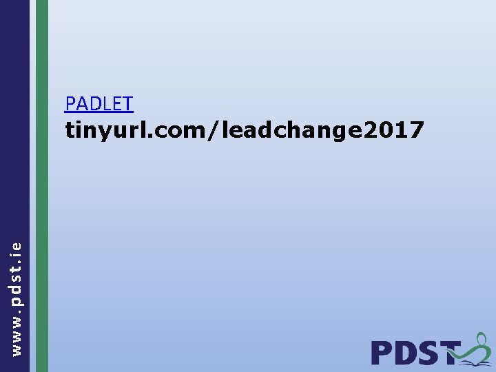 www. pdst. ie PADLET tinyurl. com/leadchange 2017 