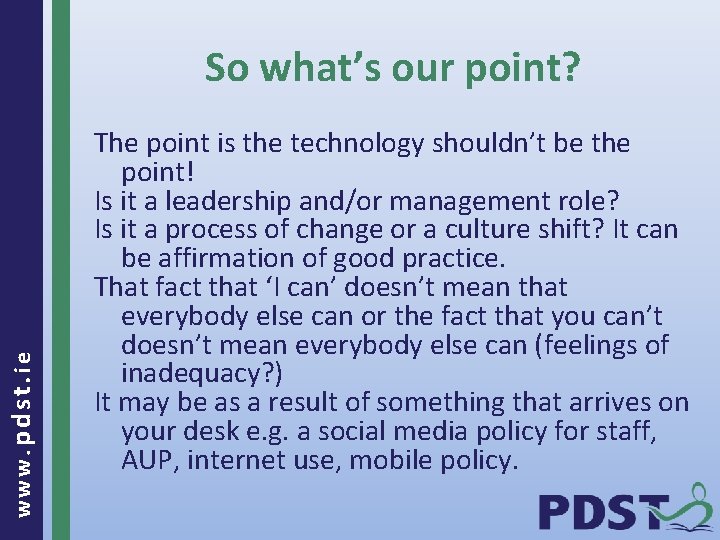 www. pdst. ie So what’s our point? The point is the technology shouldn’t be
