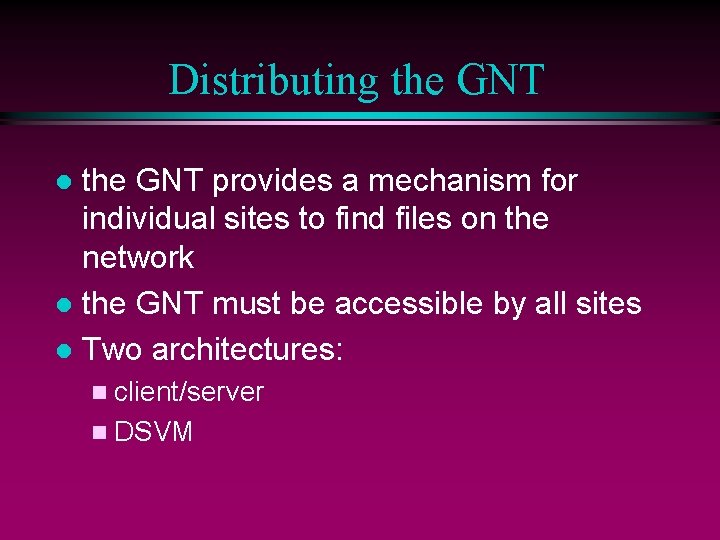Distributing the GNT provides a mechanism for individual sites to find files on the
