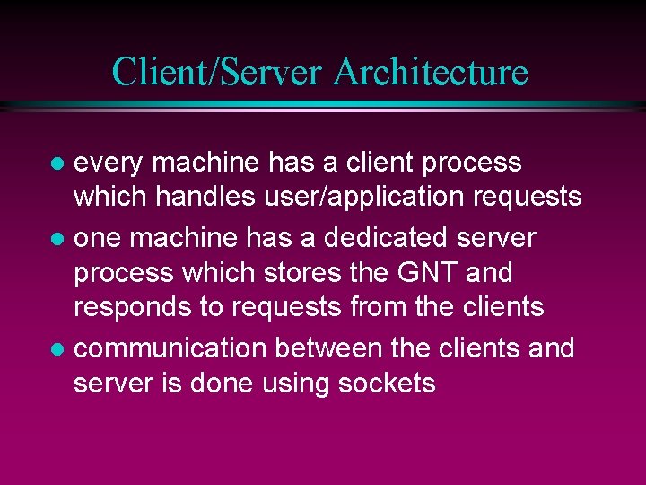 Client/Server Architecture every machine has a client process which handles user/application requests l one