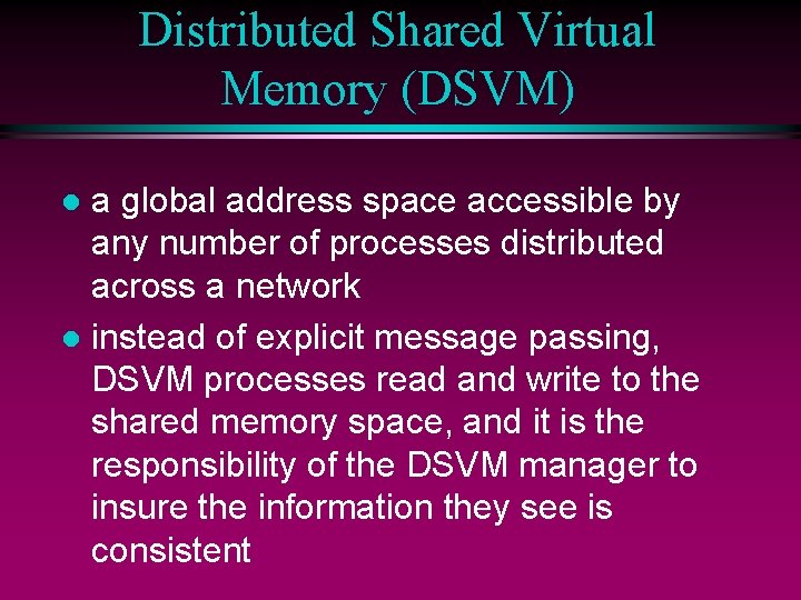 Distributed Shared Virtual Memory (DSVM) a global address space accessible by any number of
