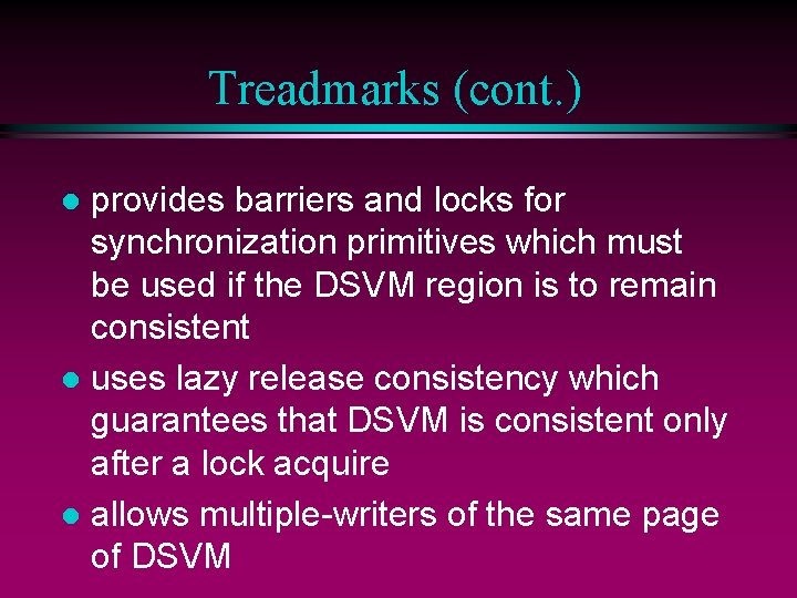 Treadmarks (cont. ) provides barriers and locks for synchronization primitives which must be used