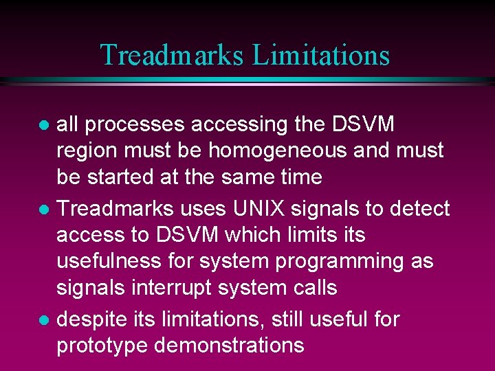 Treadmarks Limitations all processes accessing the DSVM region must be homogeneous and must be
