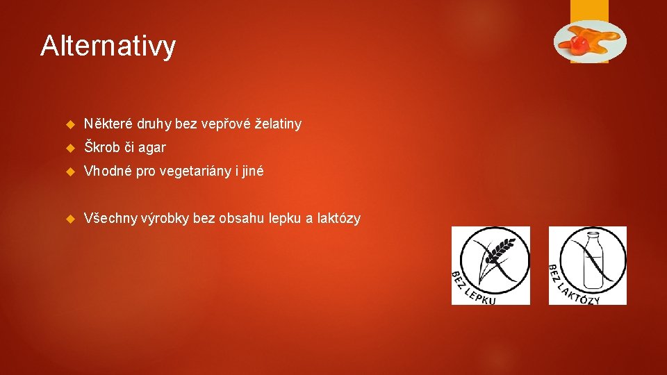 Alternativy Některé druhy bez vepřové želatiny Škrob či agar Vhodné pro vegetariány i jiné