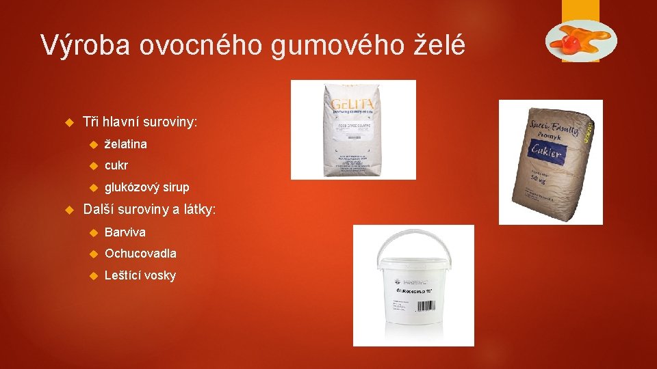 Výroba ovocného gumového želé Tři hlavní suroviny: želatina cukr glukózový sirup Další suroviny a