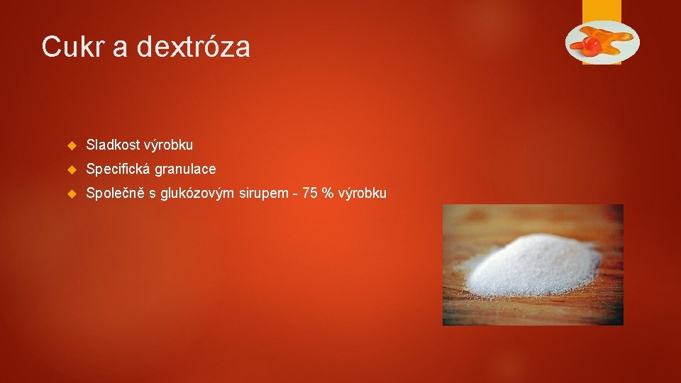 Cukr a dextróza Sladkost výrobku Specifická granulace Společně s glukózovým sirupem - 75 %