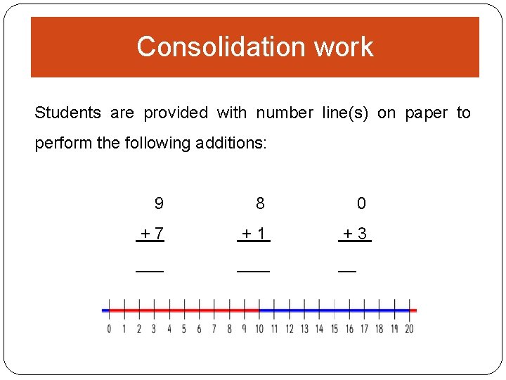 Consolidation work Students are provided with number line(s) on paper to perform the following