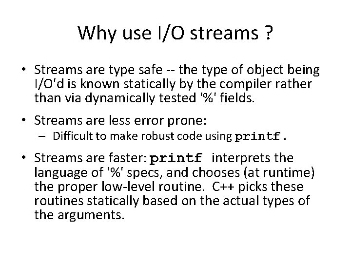 Why use I/O streams ? • Streams are type safe -- the type of