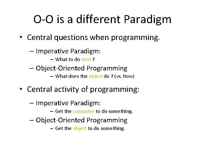 O-O is a different Paradigm • Central questions when programming. – Imperative Paradigm: –