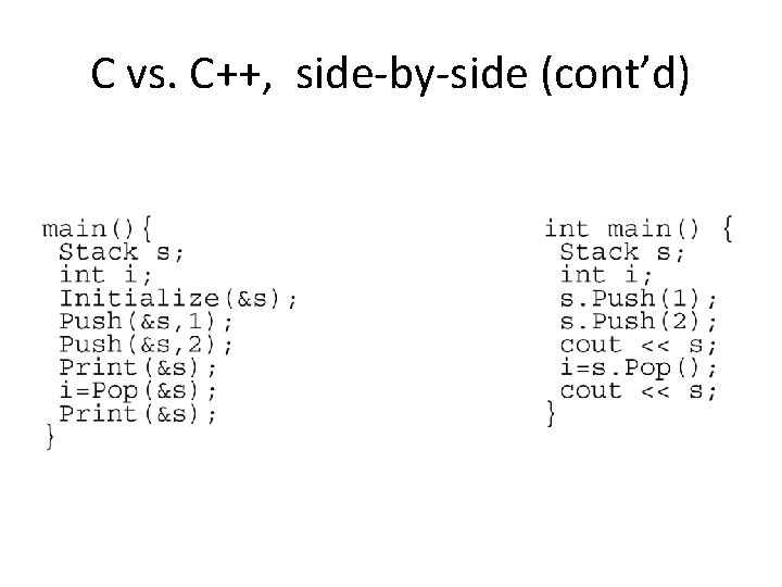 C vs. C++, side-by-side (cont’d) In C++, no explicit referencing. Could have overloaded <<,