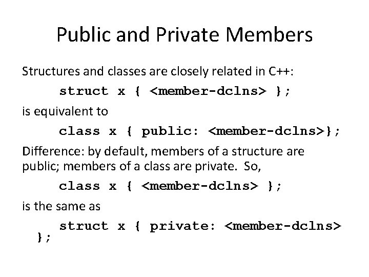 Public and Private Members Structures and classes are closely related in C++: struct x