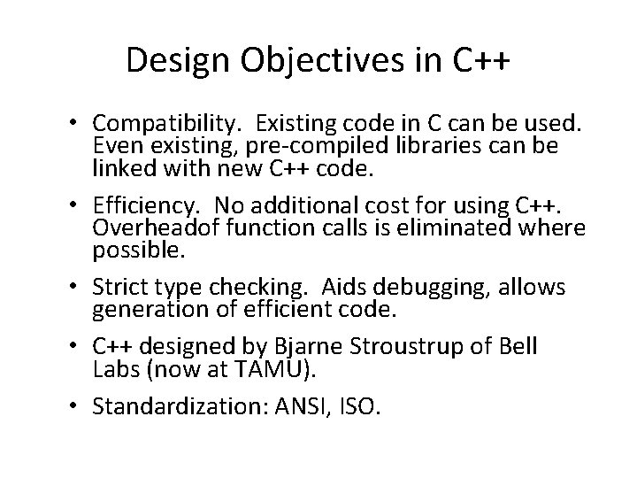 Design Objectives in C++ • Compatibility. Existing code in C can be used. Even