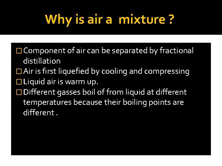 Why is air a mixture ? � Component of air can be separated by