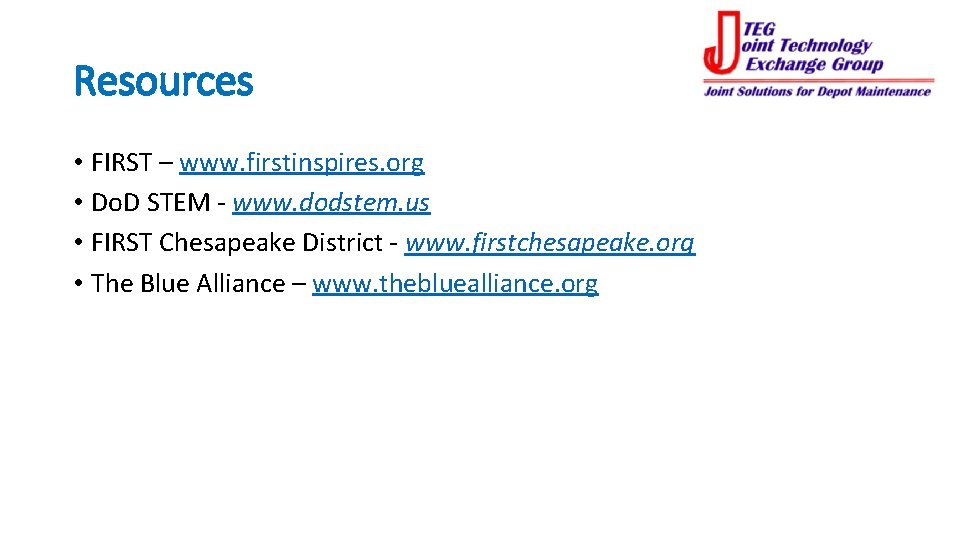 Resources • FIRST – www. firstinspires. org • Do. D STEM - www. dodstem.