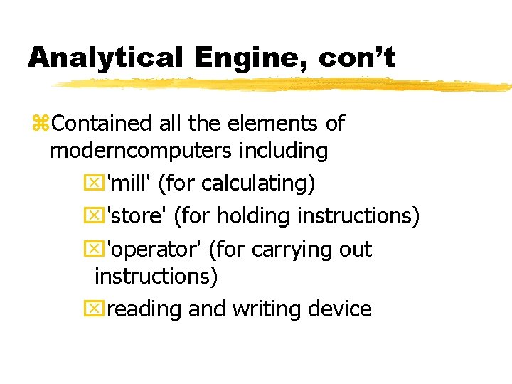 Analytical Engine, con’t z. Contained all the elements of moderncomputers including x'mill' (for calculating) Analytical Engine, con’t z. Contained all the elements of moderncomputers including x'mill' (for calculating)